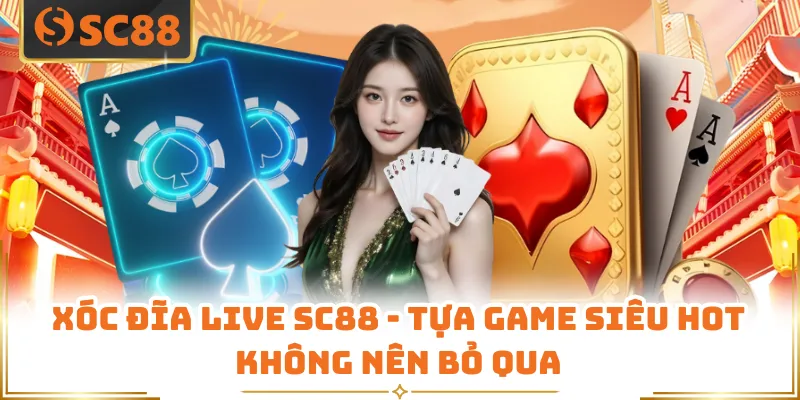 Xóc Đĩa Live SC88 - Tựa Game Siêu Hot Không Nên Bỏ Qua